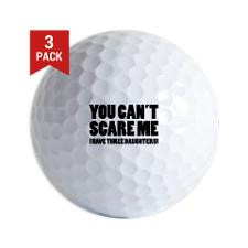 You can't scare me. I have three daughters! Golf B for