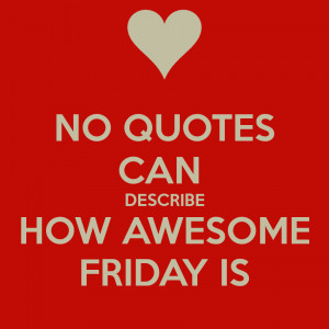 Friday Quotes No quotes can describe how
