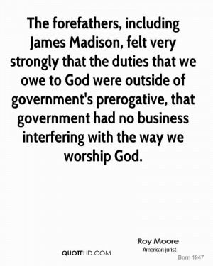 James Madison, felt very strongly that the duties that we owe to God ...