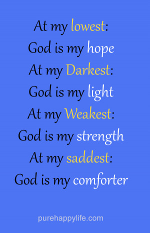 : God is my hope. At my darkest: God is my light. At my weakest: God ...