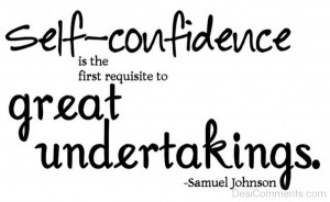 Self-confidence is the first requisite to great undertakings.”