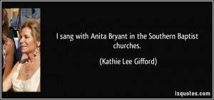 ... Anita Bryant in the Southern Baptist churches. - Kathie Lee Gifford
