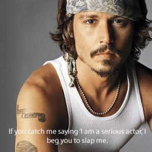 ... you catch me saying I am a serious actor, slap me - Johnny Depp Quotes