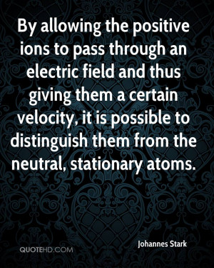 By allowing the positive ions to pass through an electric field and ...
