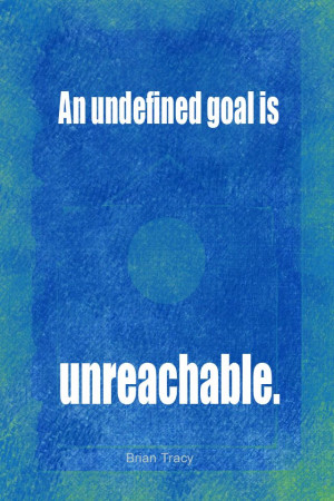 ... quote #quoteoftheday An undefined goal is unreachable. - Brian Tracy