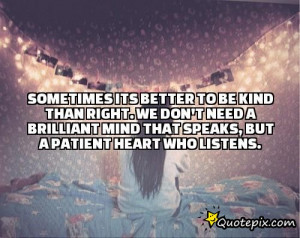 need a brilliant mind that speaks but a patient heart who listens