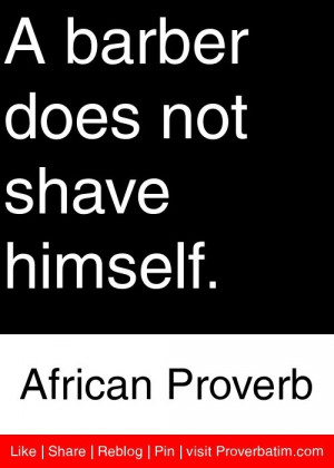 barber does not shave himself. - African Proverb #proverbs #quotes