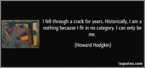 nothing because I fit in no category. I can only be me. Howard