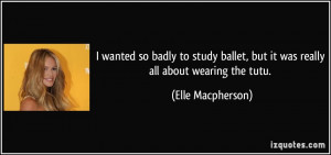 ... badly to study ballet, but it was really all about wearing the tutu