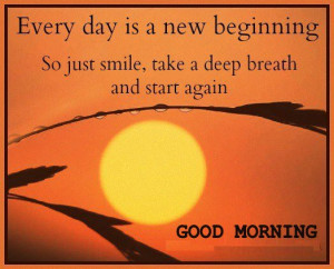 Every day is a new begining - Good Morning Friends