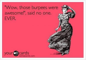 Burpees, you either love 'em, or hate 'em! I'm in the hate 'em camp ...