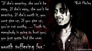 If She’s Amazing, She Won’t Be Easy.. - Bob Marley