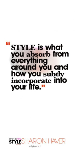 Style is what you absorb from everything around you and how you subtly ...