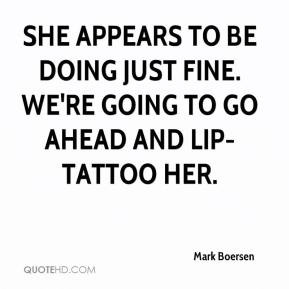 Mark Boersen - She appears to be doing just fine. We're going to go ...