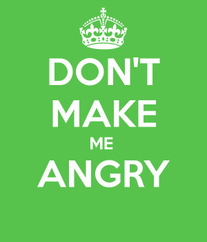 DON'T MAKE ME ANGRY