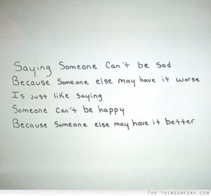 Saying someone can't be sad because someone else may have it worse is ...