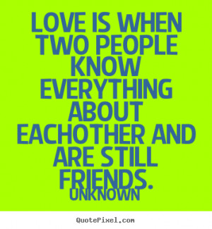 Quote about friendship - Love is when two people know everything about ...