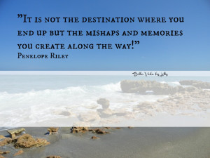 ... you end up but the mishaps and memories you create along the way
