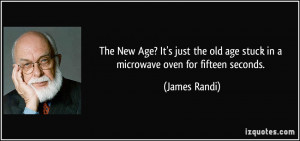 The New Age? It's just the old age stuck in a microwave oven for ...