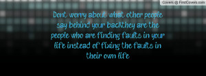 ... your life instead of fixing the faults in their own life. , Pictures