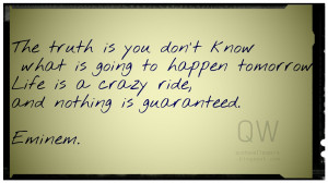 ... to happen tomorrow. Life is a crazy ride, and nothing is guaranteed