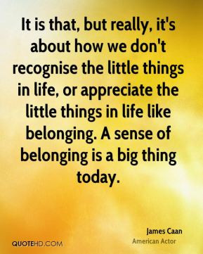 ... in life like belonging. A sense of belonging is a big thing today