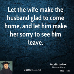 wife make the husband glad to come home, and let him make her sorry ...