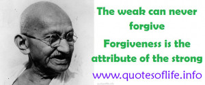 -forgive-Forgiveness-is-the-attribute-of-the-strong-Mahatma-Gandhi ...