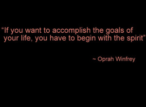 If you want to accomplish the goals of your life you have to begin