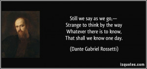 Still we say as we go,— Strange to think by the way Whatever there ...