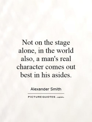 ... man's real character comes out best in his asides. Picture Quote #1