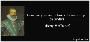 want every peasant to have a chicken in his pot on Sundays. - Henry ...