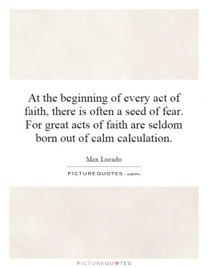... faith-there-is-often-a-seed-of-fear-for-great-acts-of-faith-are-quote