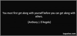 You must first get along with yourself before you can get along with ...