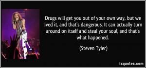Drugs will get you out of your own way, but we lived it, and that's ...