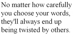 quotes about life no matter how carefully you choose your words Quotes ...