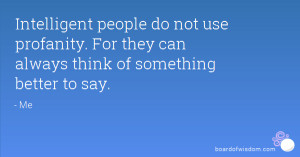 Intelligent people do not use profanity. For they can always think of ...