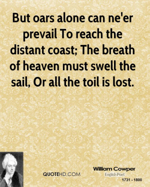 But oars alone can ne'er prevail To reach the distant coast; The ...