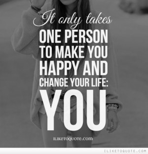 It only takes one person to make you happy and change your life: You
