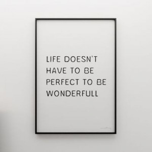 Life doesn't have to be perfect to be wonderful