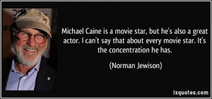 ... every movie star. It's the concentration he has. - Norman Jewison