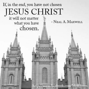 Choose Jesus Christ- Neal A. Maxwell...TRUTH!!! Wake up people!