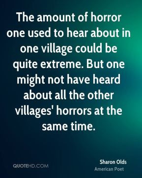 The amount of horror one used to hear about in one village could be ...