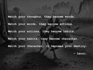 Watch your thoughts, they become words…