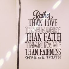 Rather than love, than money, than faith, than fame, than fairness ...