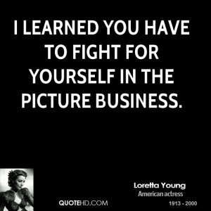 learned you have to fight for yourself in the picture business.