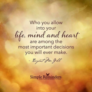 Who you allow into your life, mind & heart are among the most ...
