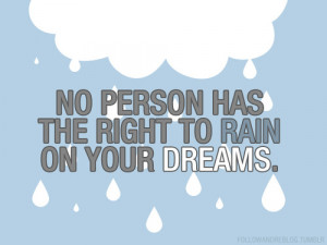 No Person Has The Right To Rain On Your Dreams – Best Life Quote