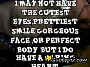 may not haveThe cutest eyes,prettiest smileGorgeous face ,or perfect ...