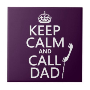 Keep Calm and Call Dad - all colours Ceramic Tiles